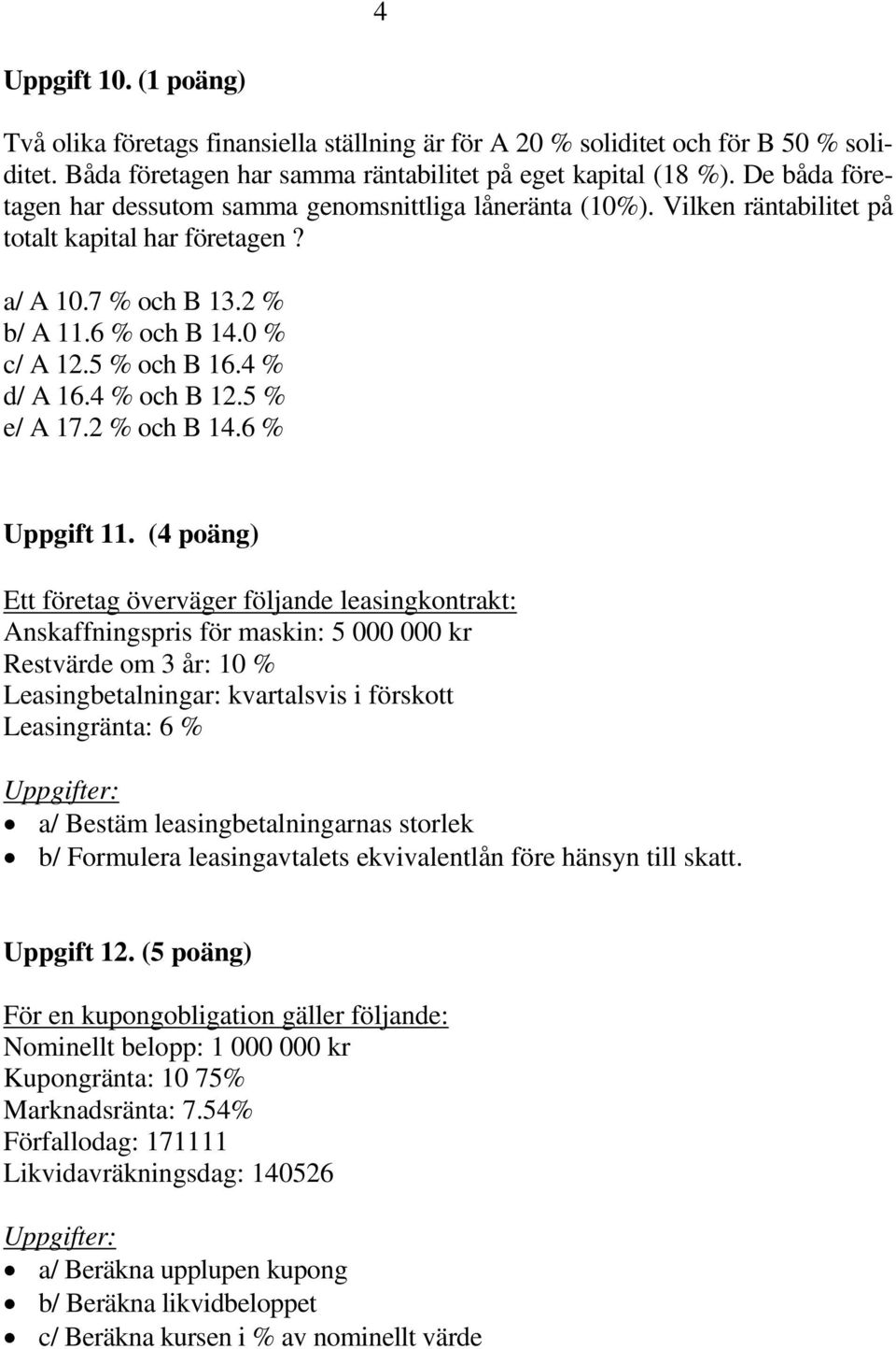 4 % d/ A 16.4 % och B 12.5 % e/ A 17.2 % och B 14.6 % Uppgift 11.