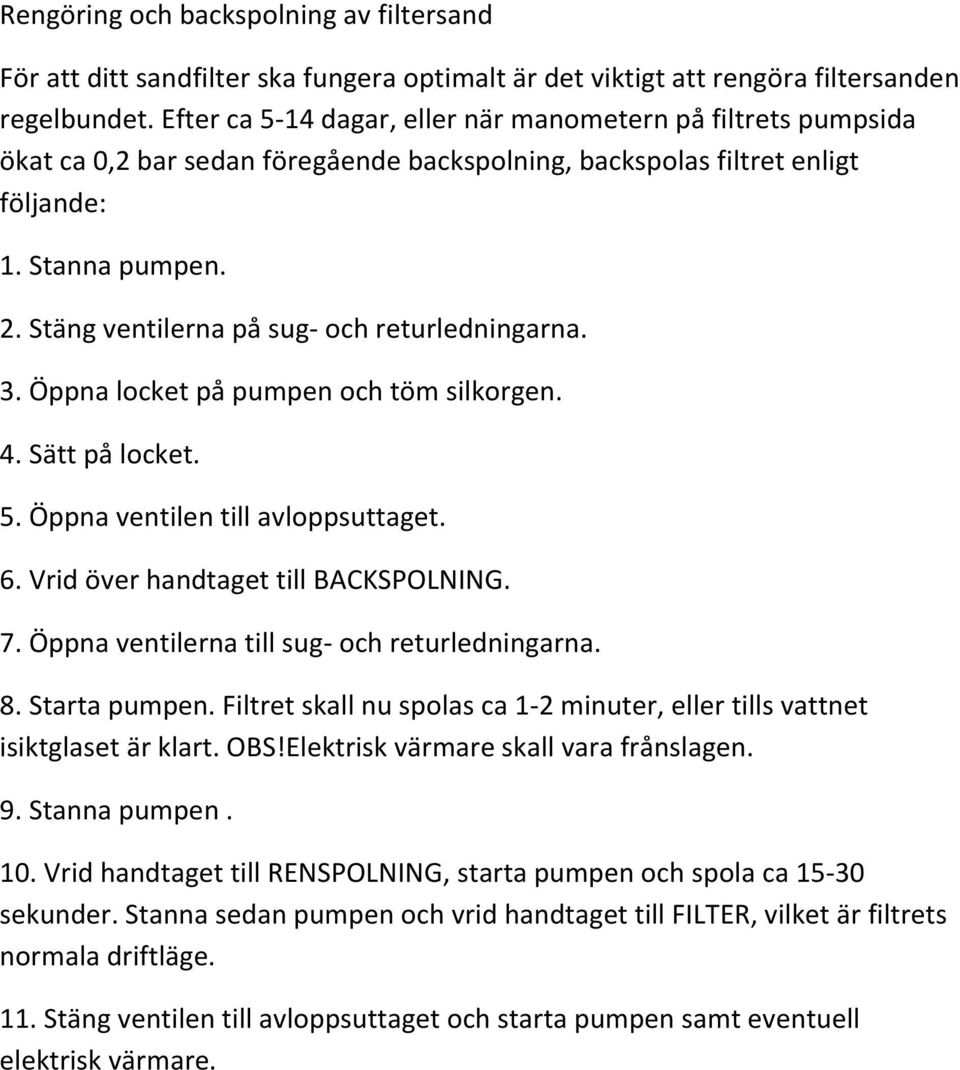 Stäng ventilerna på sug- och returledningarna. 3. Öppna locket på pumpen och töm silkorgen. 4. Sätt på locket. 5. Öppna ventilen till avloppsuttaget. 6. Vrid över handtaget till BACKSPOLNING. 7.