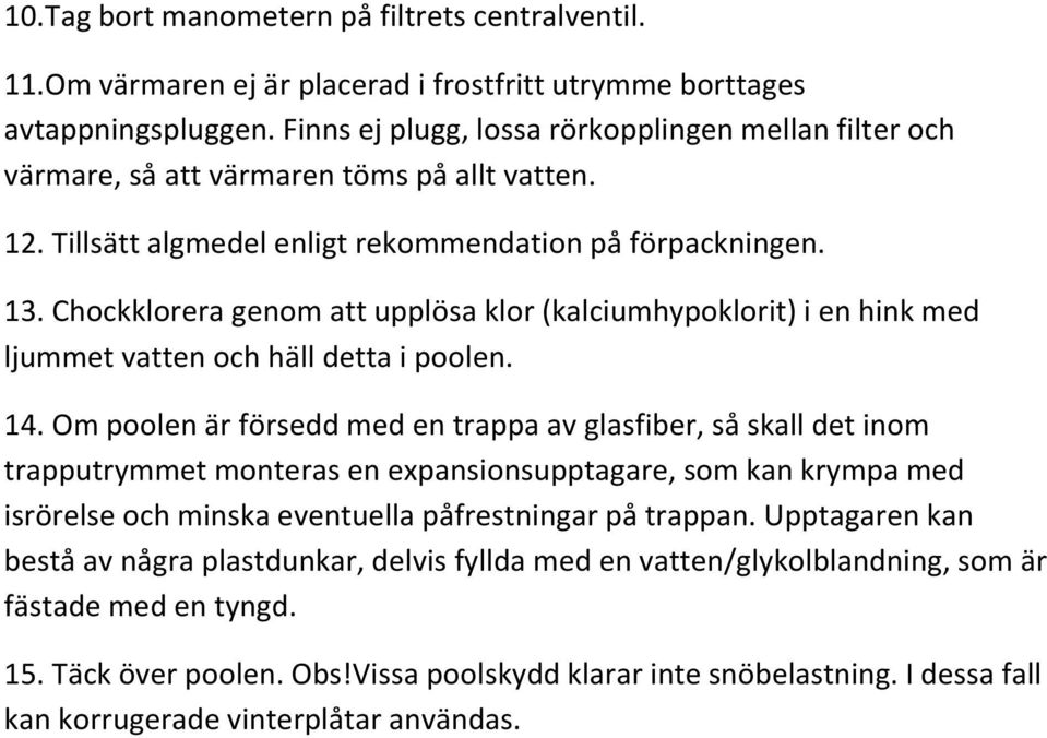 Chockklorera genom att upplösa klor (kalciumhypoklorit) i en hink med ljummet vatten och häll detta i poolen. 14.