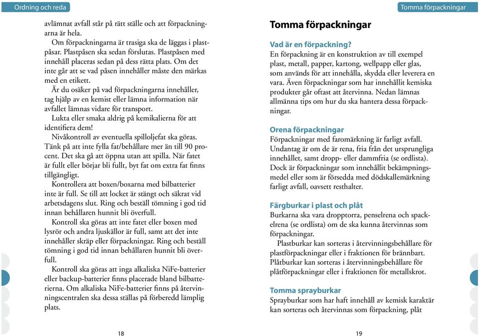 Är du osäker på vad förpackningarna innehåller, tag hjälp av en kemist eller lämna information när avfallet lämnas vidare för transport.