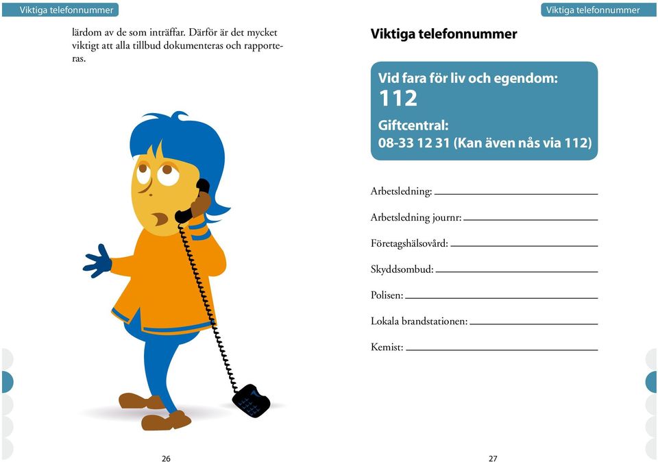 Viktiga telefonnummer Vid fara för liv och egendom: 112 Viktiga telefonnummer Giftcentral: