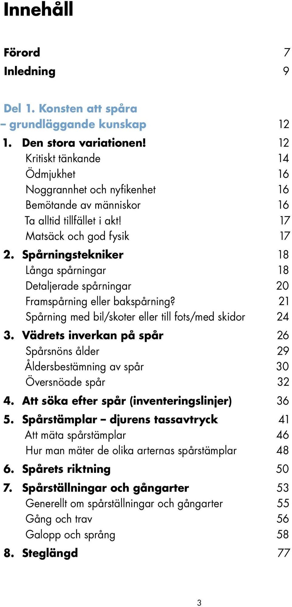 Spårningstekniker 18 Långa spårningar 18 Detaljerade spårningar 20 Framspårning eller bakspårning? 21 Spårning med bil/skoter eller till fots/med skidor 24 3.