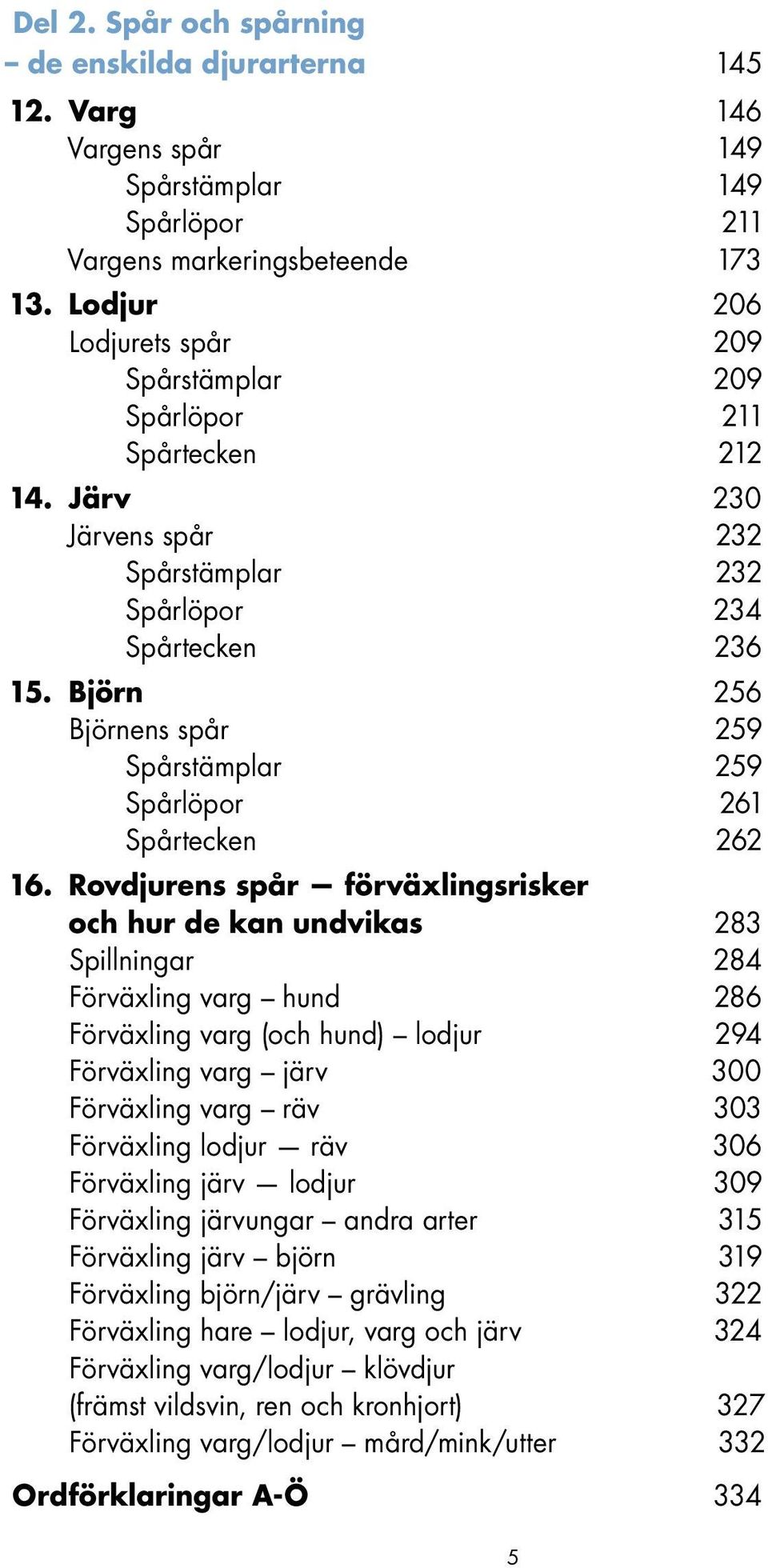 Björn 256 Björnens spår 259 Spårstämplar 259 Spårlöpor 261 Spårtecken 262 16.