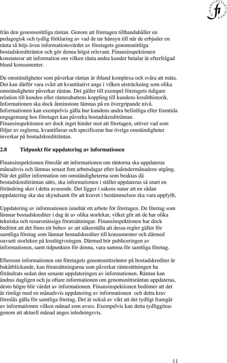 bostadskrediträntor och gör denna högst relevant. Finansinspektionen konstaterar att information om vilken ränta andra kunder betalar är efterfrågad bland konsumenter.