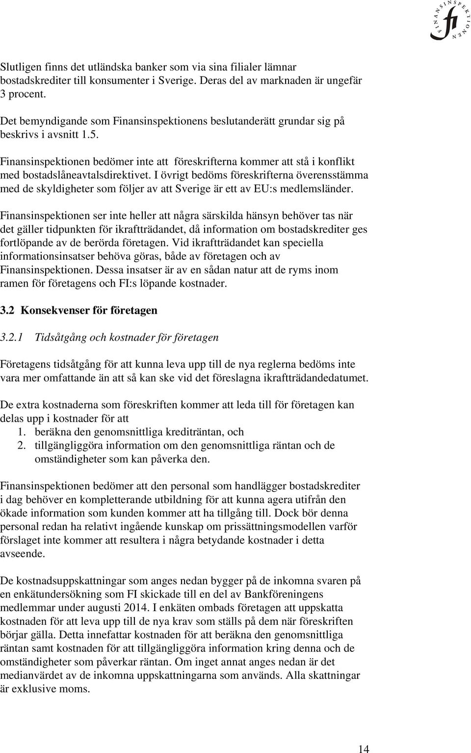 Finansinspektionen bedömer inte att föreskrifterna kommer att stå i konflikt med bostadslåneavtalsdirektivet.