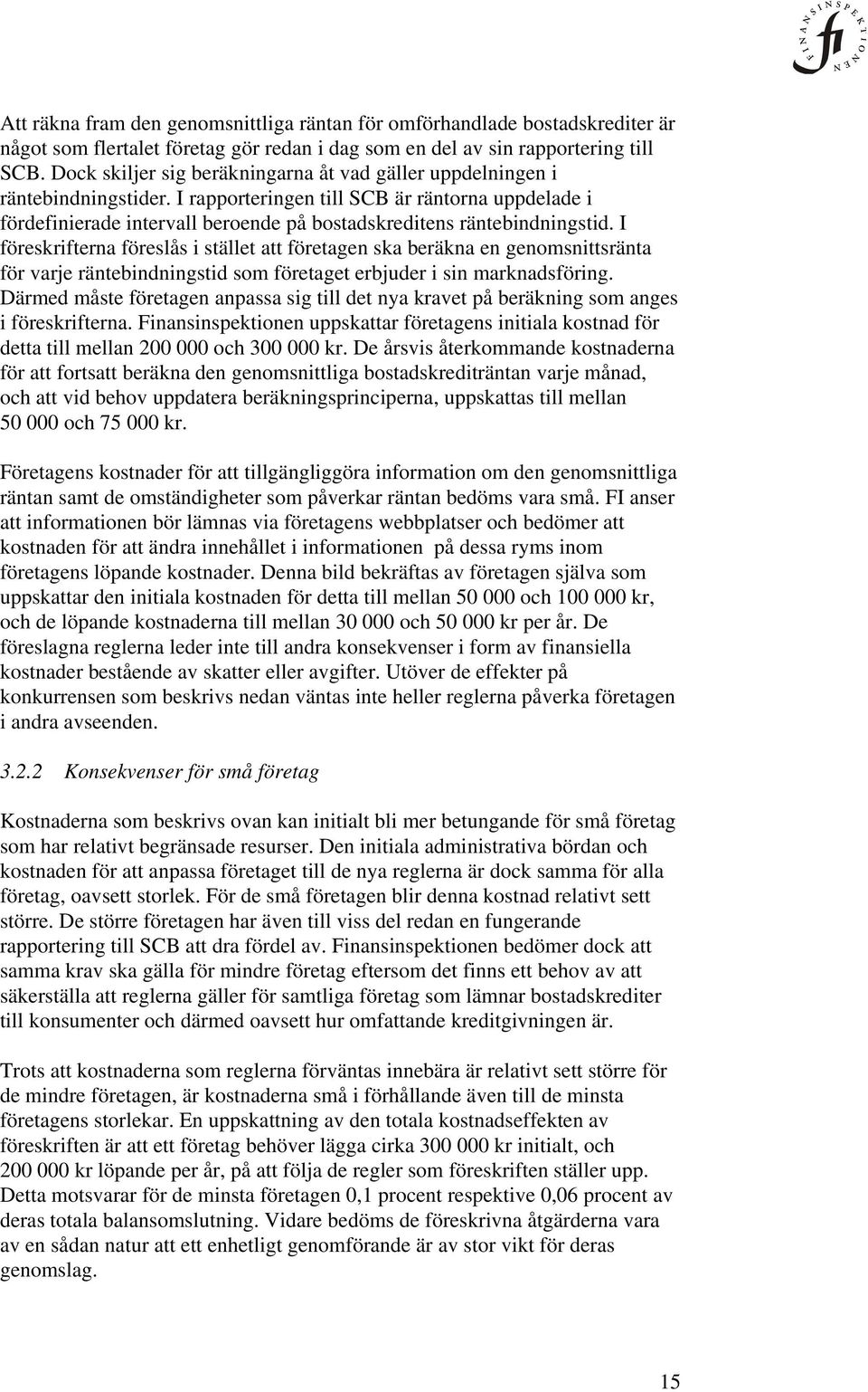 I rapporteringen till SCB är räntorna uppdelade i fördefinierade intervall beroende på bostadskreditens räntebindningstid.