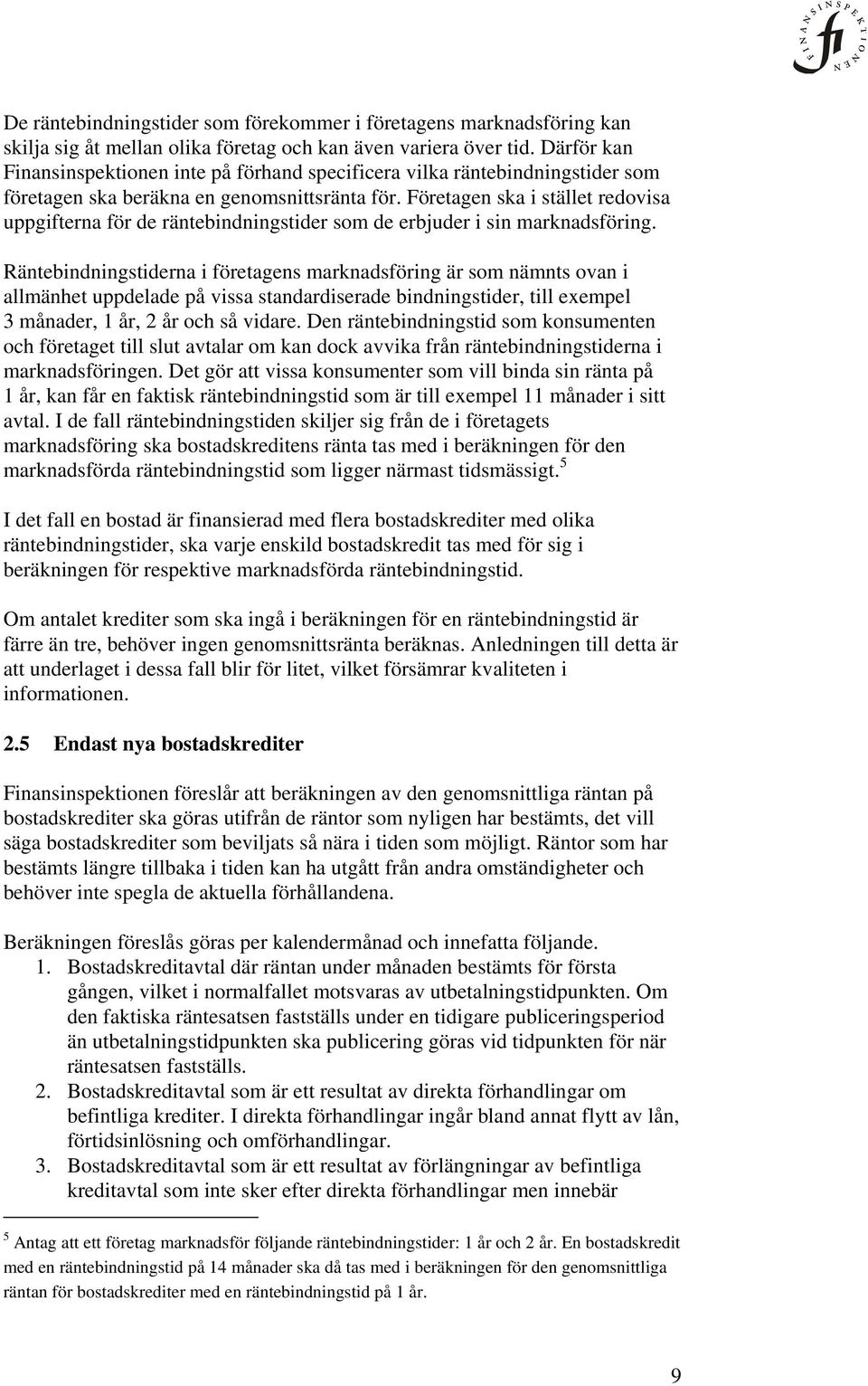 Företagen ska i stället redovisa uppgifterna för de räntebindningstider som de erbjuder i sin marknadsföring.