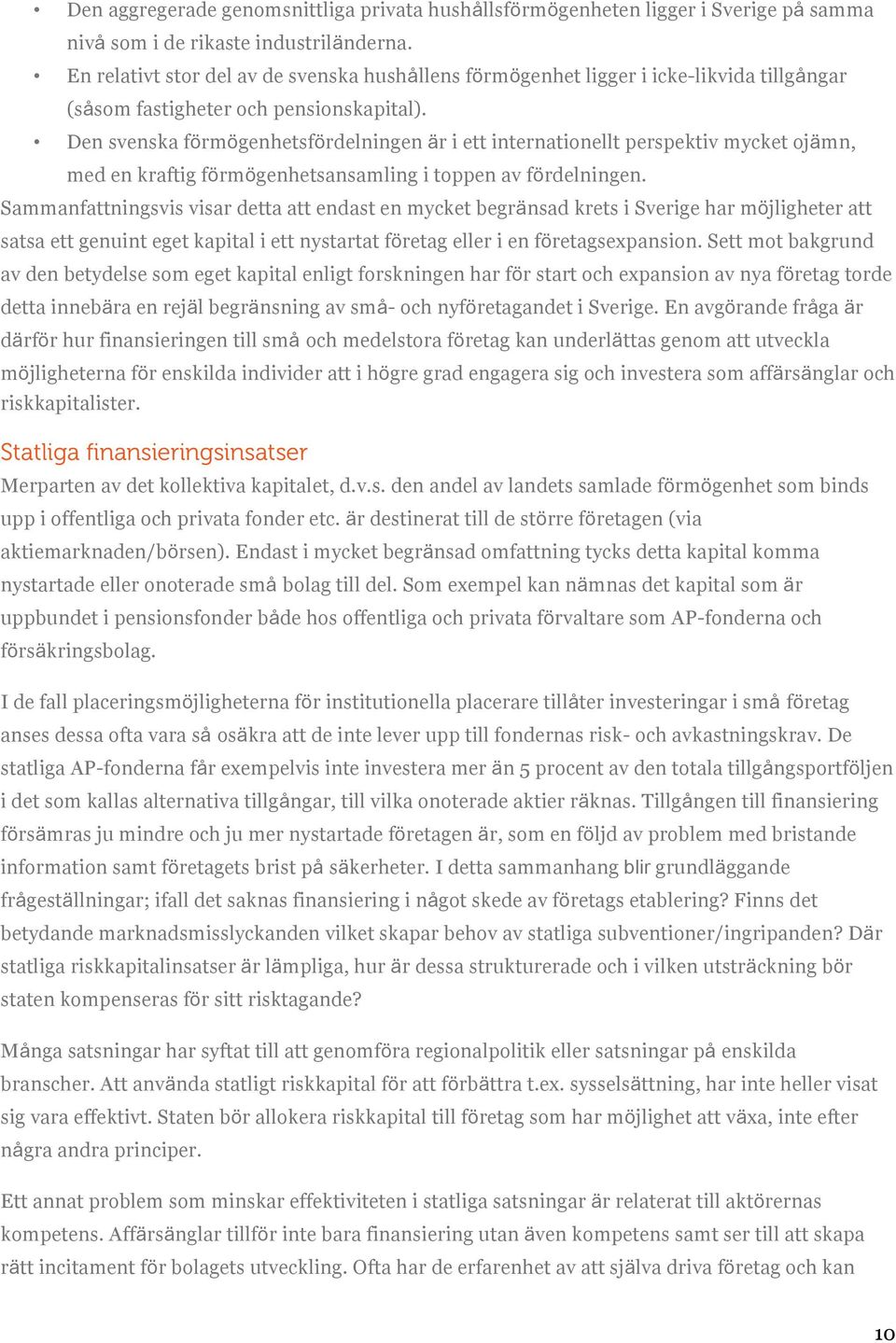 Den svenska förmögenhetsfördelningen är i ett internationellt perspektiv mycket ojämn, med en kraftig förmögenhetsansamling i toppen av fördelningen.