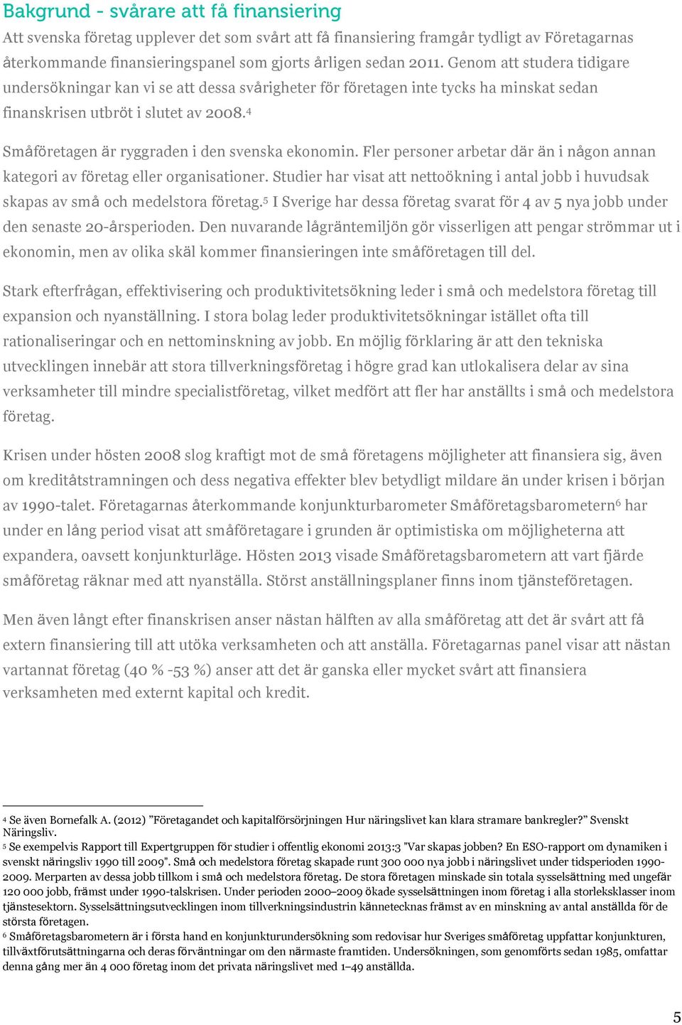 4 Småföretagen är ryggraden i den svenska ekonomin. Fler personer arbetar där än i någon annan kategori av företag eller organisationer.