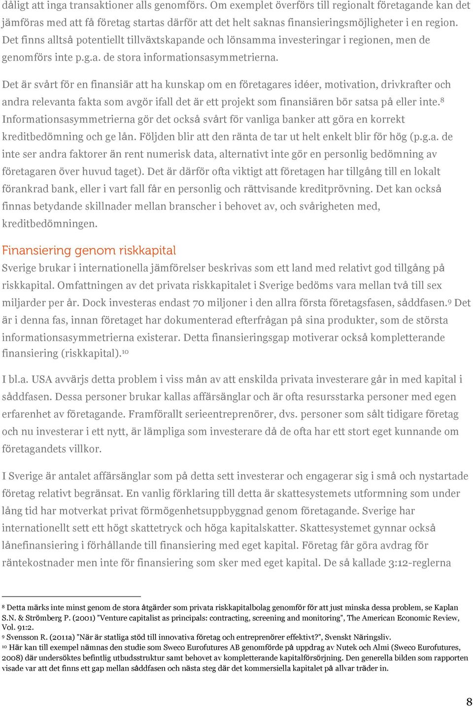Det finns alltså potentiellt tillväxtskapande och lönsamma investeringar i regionen, men de genomförs inte p.g.a. de stora informationsasymmetrierna.