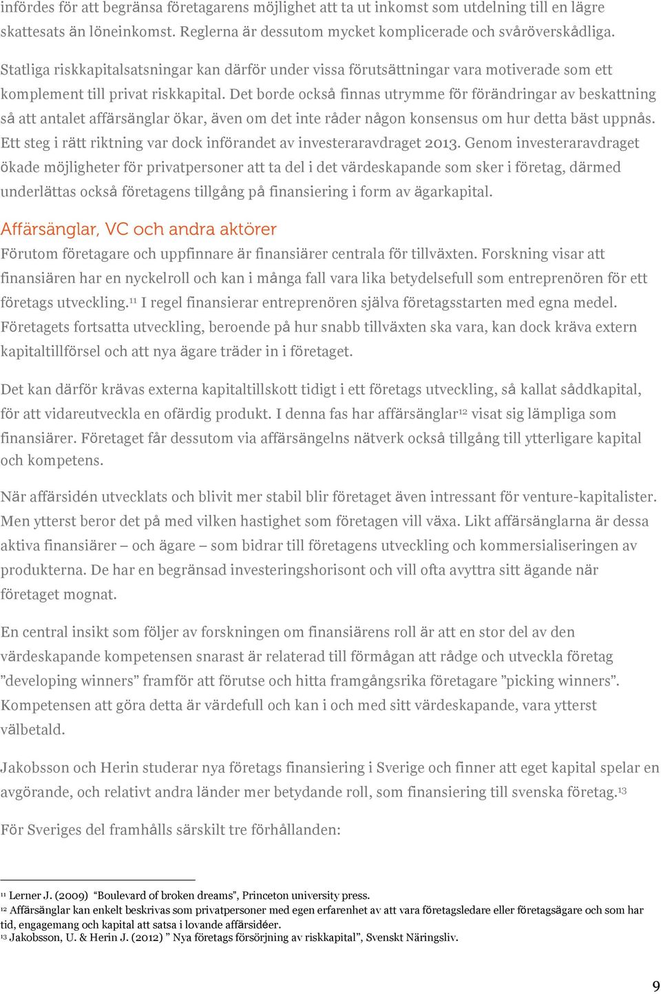 Det borde också finnas utrymme för förändringar av beskattning så att antalet affärsänglar ökar, även om det inte råder någon konsensus om hur detta bäst uppnås.