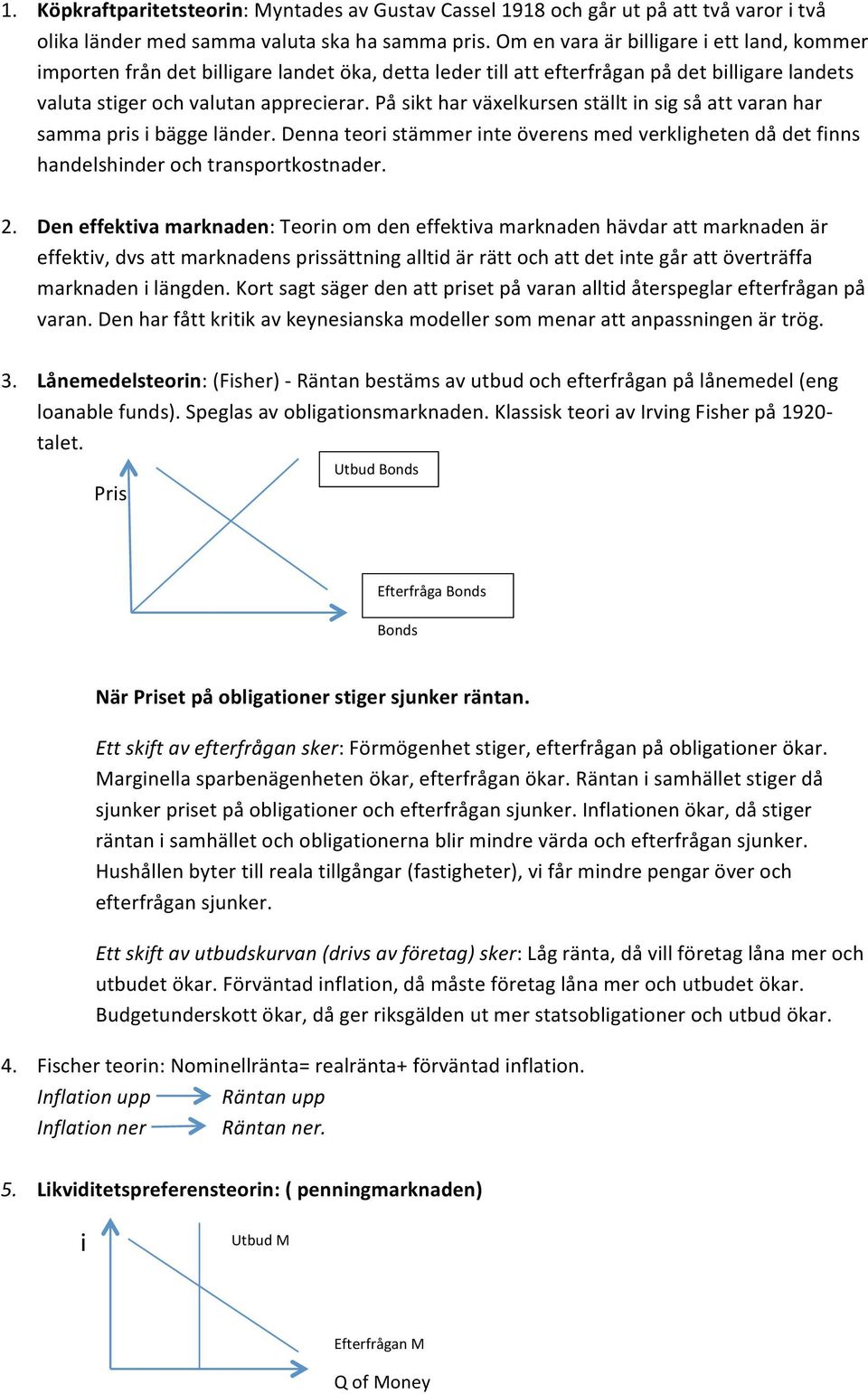 På sikt har växelkursen ställt in sig så att varan har samma pris i bägge länder. Denna teori stämmer inte överens med verkligheten då det finns handelshinder och transportkostnader. 2.