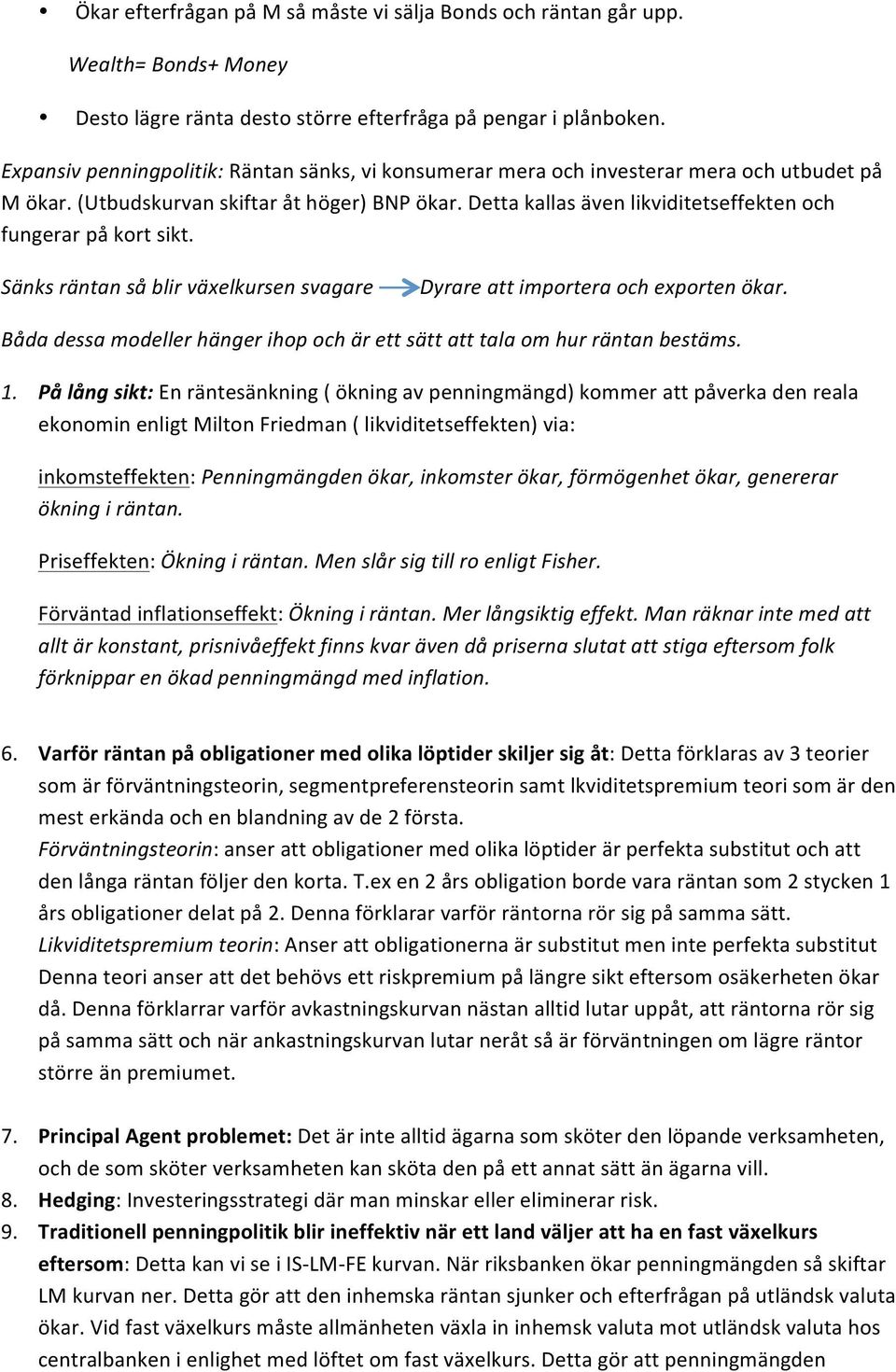 Detta kallas även likviditetseffekten och fungerar på kort sikt. Sänks räntan så blir växelkursen svagare Dyrare att importera och exporten ökar.