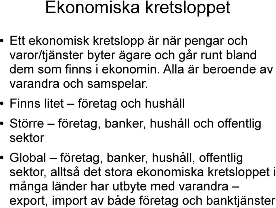 Finns litet företag och hushåll Större företag, banker, hushåll och offentlig sektor Global företag, banker,