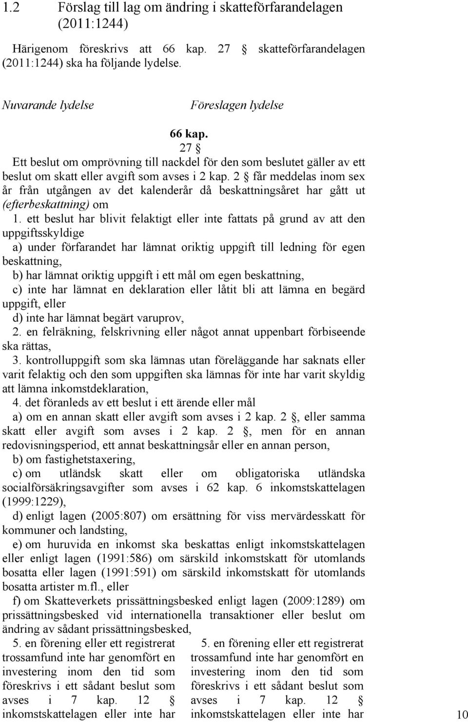 2 får meddelas inom sex år från utgången av det kalenderår då beskattningsåret har gått ut (efterbeskattning) om 1.