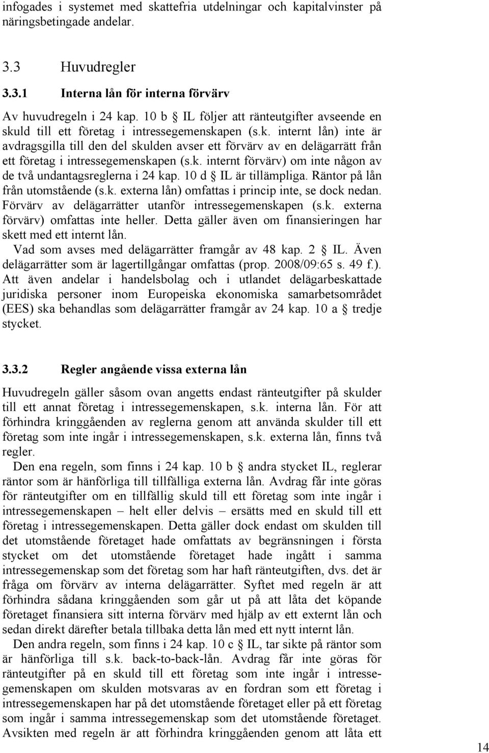 k. internt förvärv) om inte någon av de två undantagsreglerna i 24 kap. 10 d IL är tillämpliga. Räntor på lån från utomstående (s.k. externa lån) omfattas i princip inte, se dock nedan.