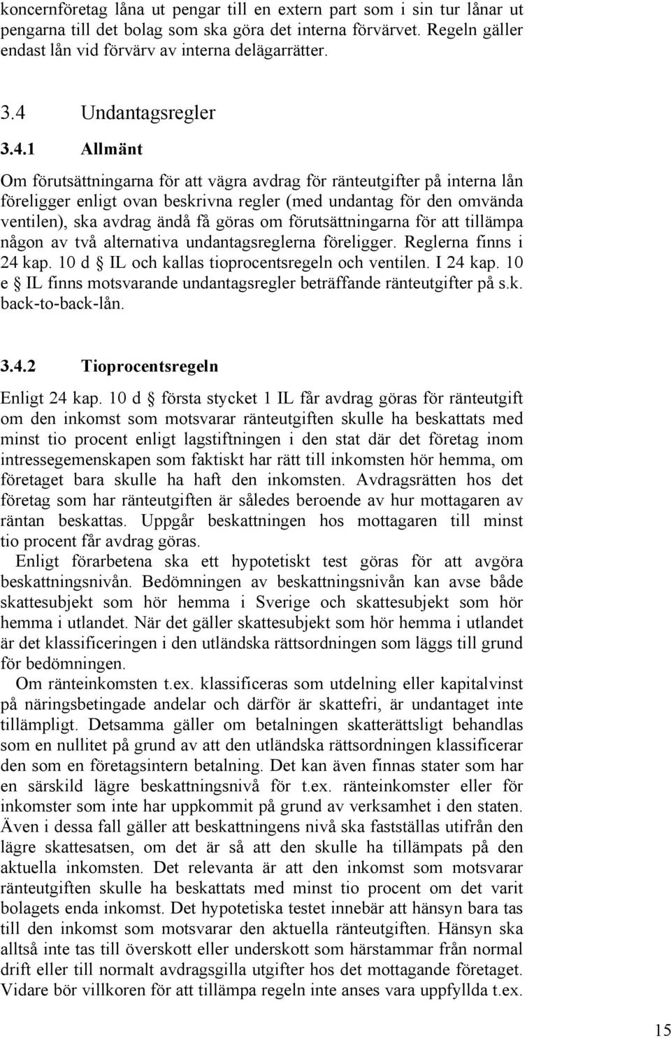 ändå få göras om förutsättningarna för att tillämpa någon av två alternativa undantagsreglerna föreligger. Reglerna finns i 24 kap. 10 d IL och kallas tioprocentsregeln och ventilen. I 24 kap.