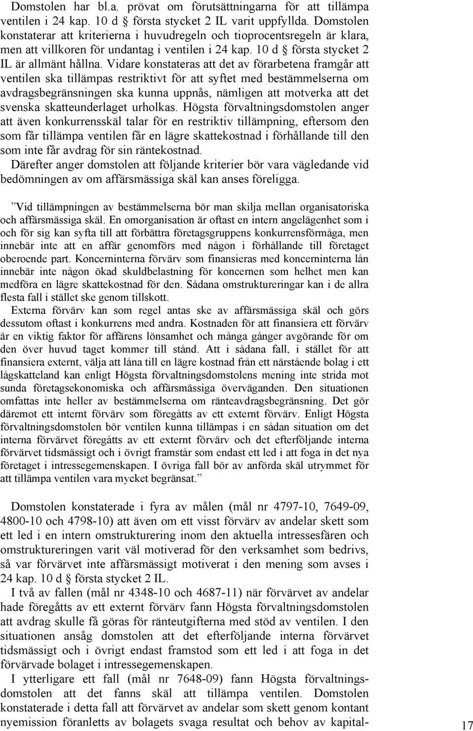 Vidare konstateras att det av förarbetena framgår att ventilen ska tillämpas restriktivt för att syftet med bestämmelserna om avdragsbegränsningen ska kunna uppnås, nämligen att motverka att det