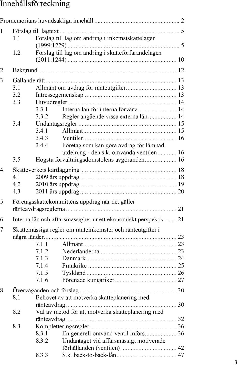 .. 14 3.4 Undantagsregler... 15 3.4.1 Allmänt... 15 3.4.3 Ventilen... 16 3.4.4 Företag som kan göra avdrag för lämnad utdelning - den s.k. omvända ventilen... 16 3.5 Högsta förvaltningsdomstolens avgöranden.