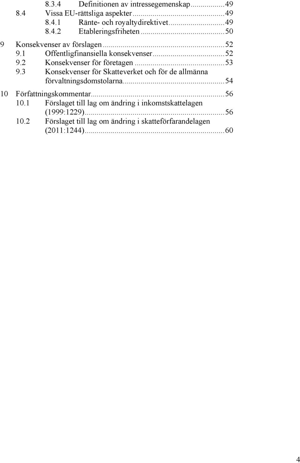 3 Konsekvenser för Skatteverket och för de allmänna förvaltningsdomstolarna... 54 10 Författningskommentar... 56 10.