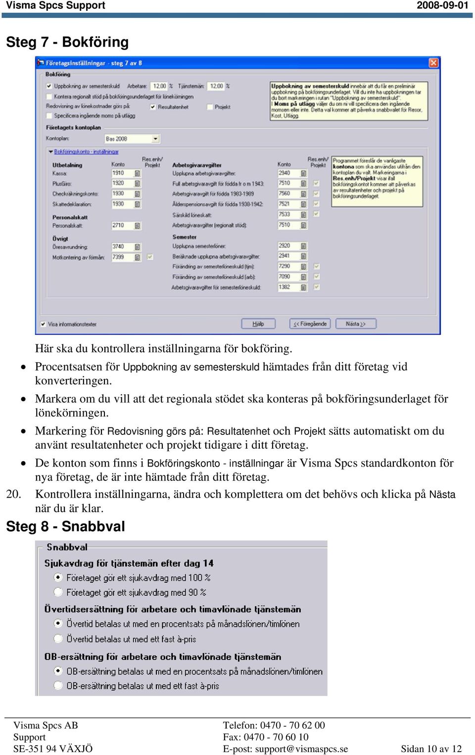 Markering för Redovisning görs på: Resultatenhet och Projekt sätts automatiskt om du använt resultatenheter och projekt tidigare i ditt företag.