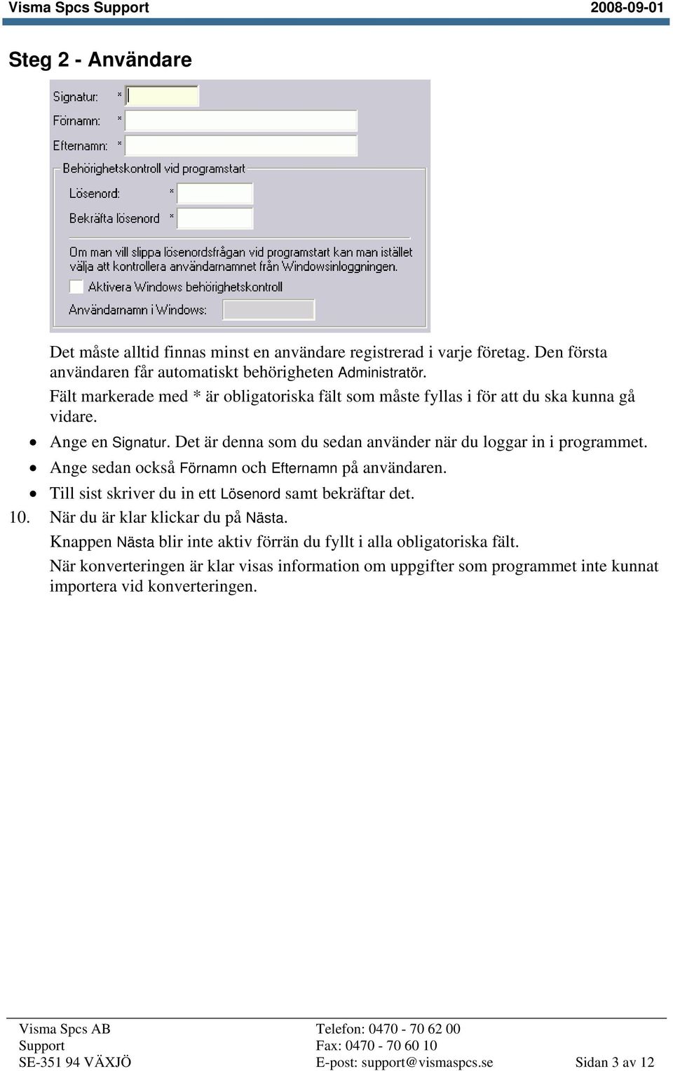 Ange sedan också Förnamn och Efternamn på användaren. Till sist skriver du in ett Lösenord samt bekräftar det. 10. När du är klar klickar du på Nästa.