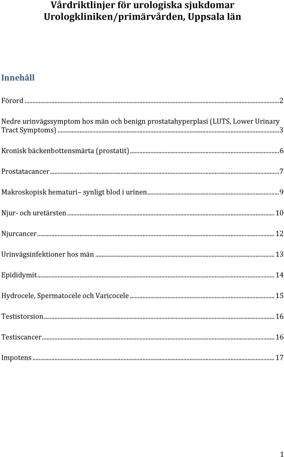 .. 3 Kronisk bäckenbottensmärta (prostatit)... 6 Prostatacancer... 7 Makroskopisk hematuri synligt blod i urinen.