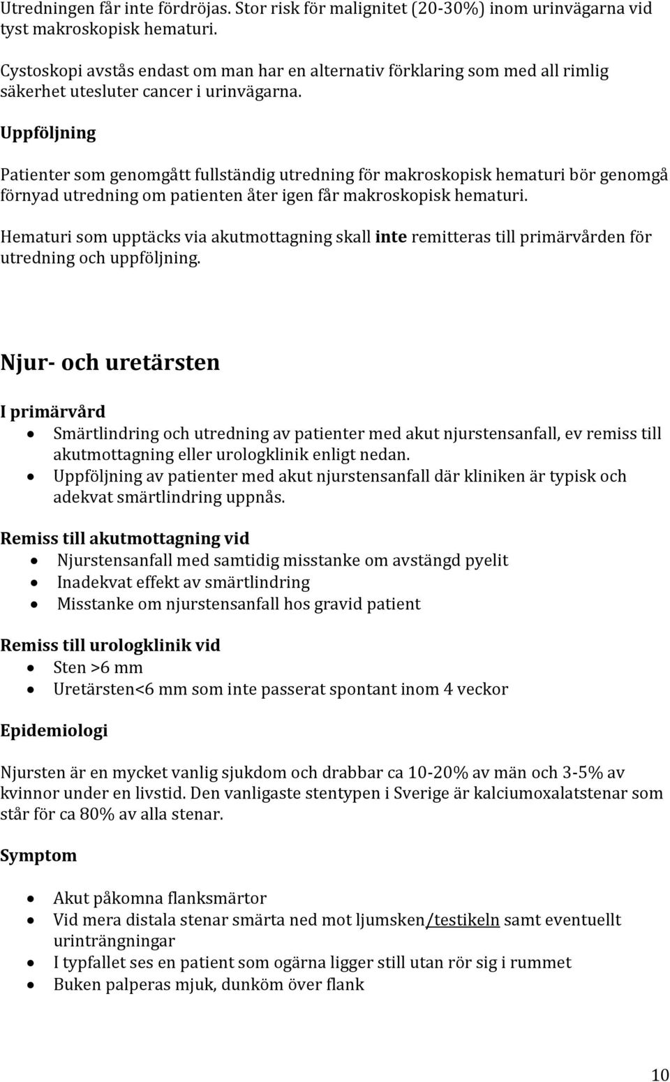 Uppföljning Patienter som genomgått fullständig utredning för makroskopisk hematuri bör genomgå förnyad utredning om patienten åter igen får makroskopisk hematuri.