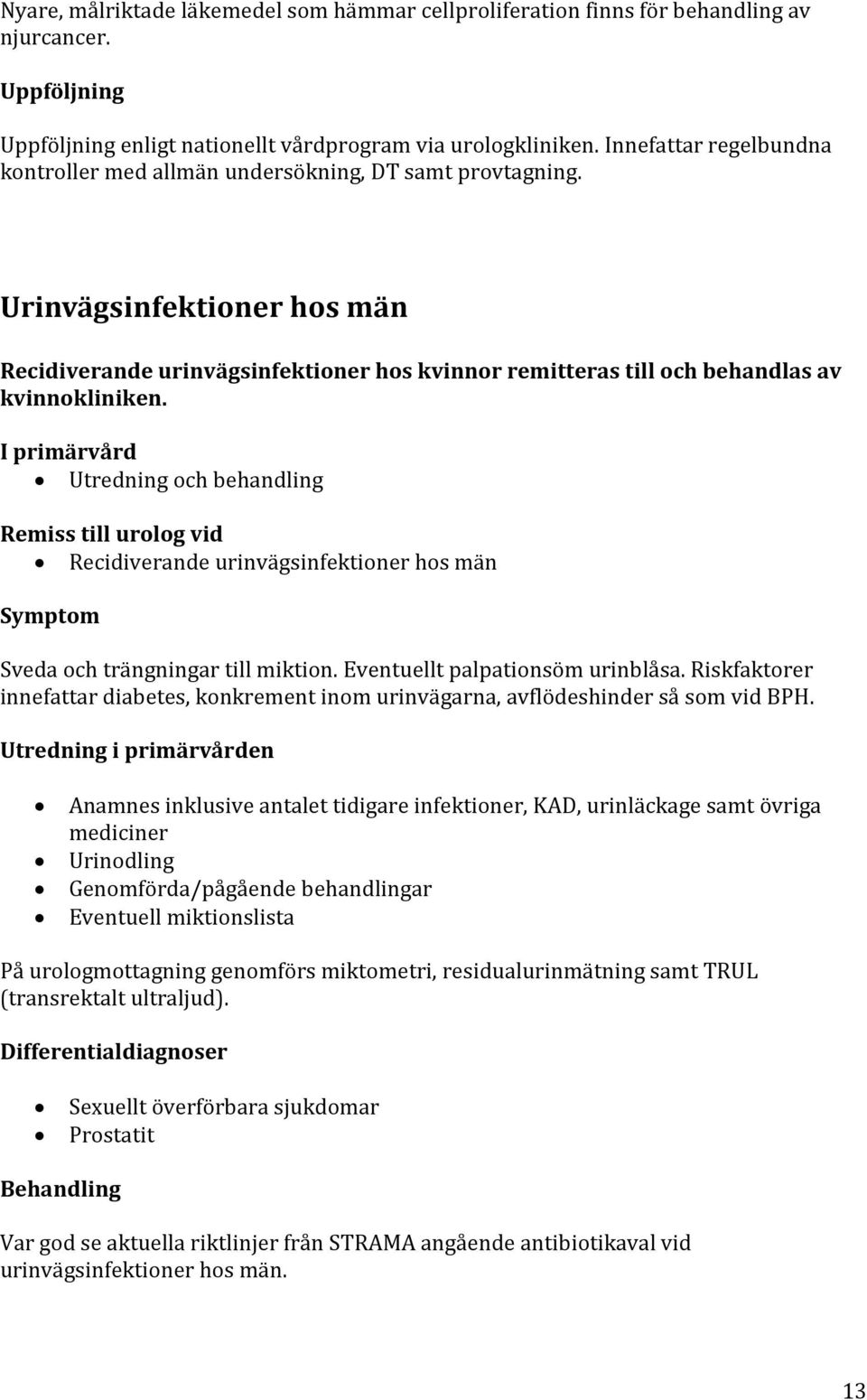 Urinvägsinfektioner hos män Recidiverande urinvägsinfektioner hos kvinnor remitteras till och behandlas av kvinnokliniken.