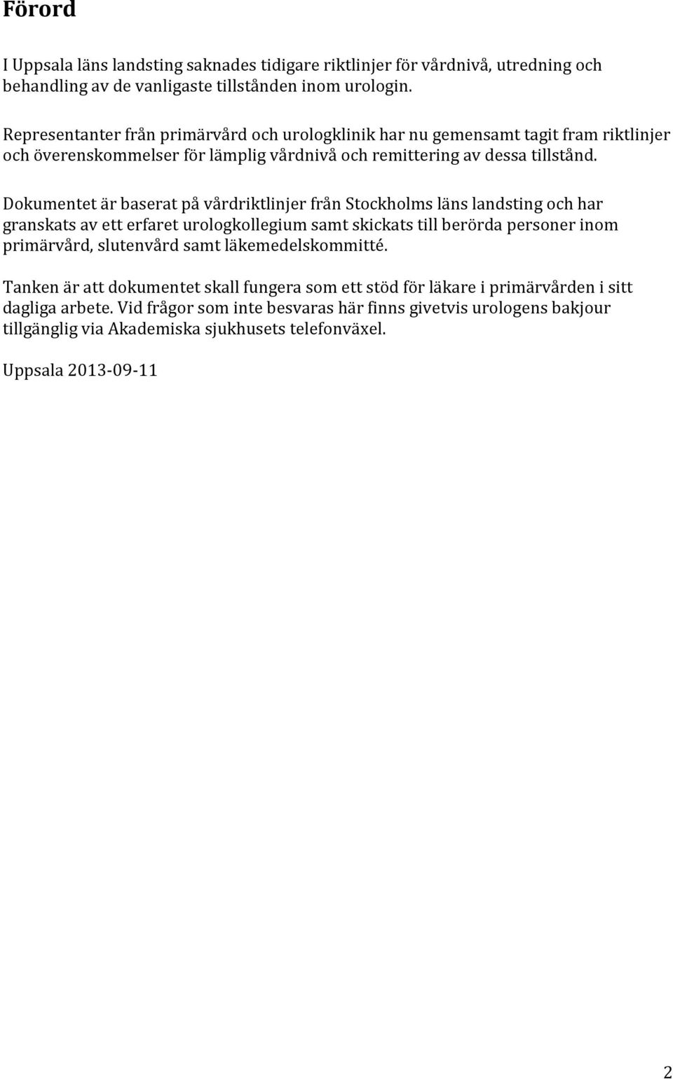 Dokumentet är baserat på vårdriktlinjer från Stockholms läns landsting och har granskats av ett erfaret urologkollegium samt skickats till berörda personer inom primärvård, slutenvård samt