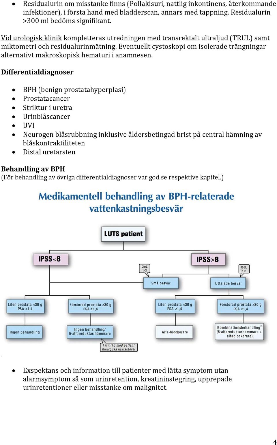 Eventuellt cystoskopi om isolerade trängningar alternativt makroskopisk hematuri i anamnesen.