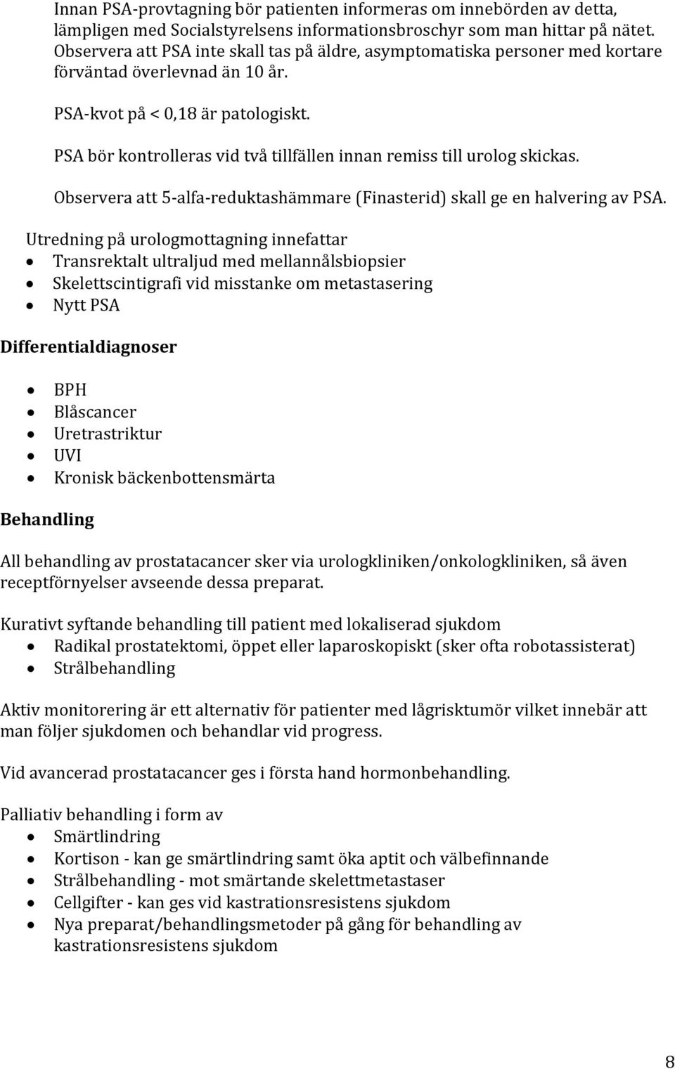 PSA bör kontrolleras vid två tillfällen innan remiss till urolog skickas. Observera att 5-alfa-reduktashämmare (Finasterid) skall ge en halvering av PSA.