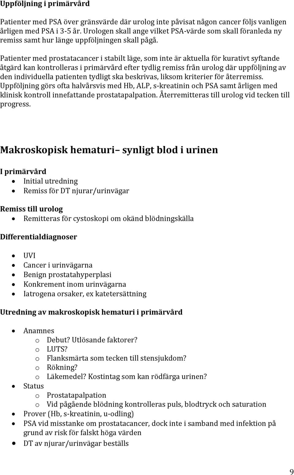 Patienter med prostatacancer i stabilt läge, som inte är aktuella för kurativt syftande åtgärd kan kontrolleras i primärvård efter tydlig remiss från urolog där uppföljning av den individuella