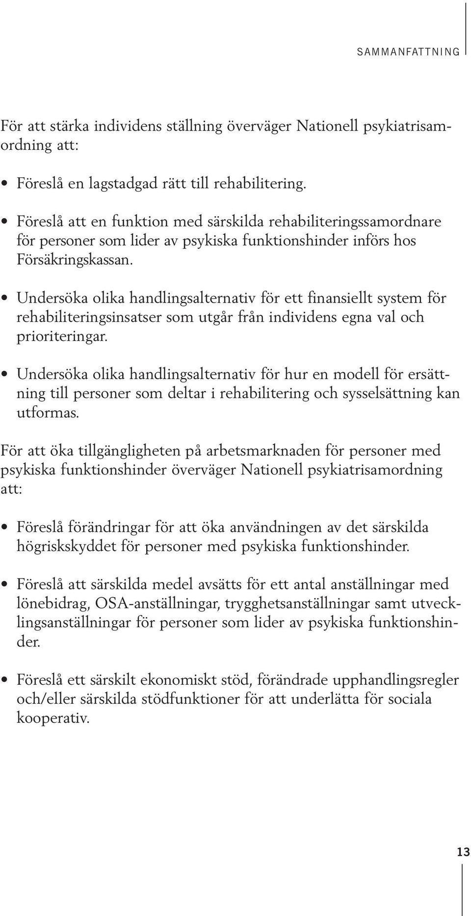 Undersöka olika handlingsalternativ för ett finansiellt system för rehabiliteringsinsatser som utgår från individens egna val och prioriteringar.