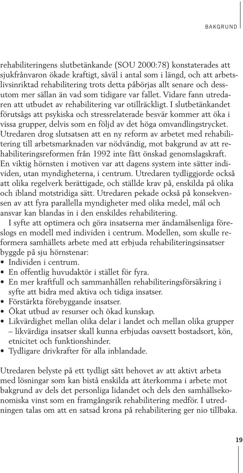 I slutbetänkandet förutsågs att psykiska och stressrelaterade besvär kommer att öka i vissa grupper, delvis som en följd av det höga omvandlingstrycket.