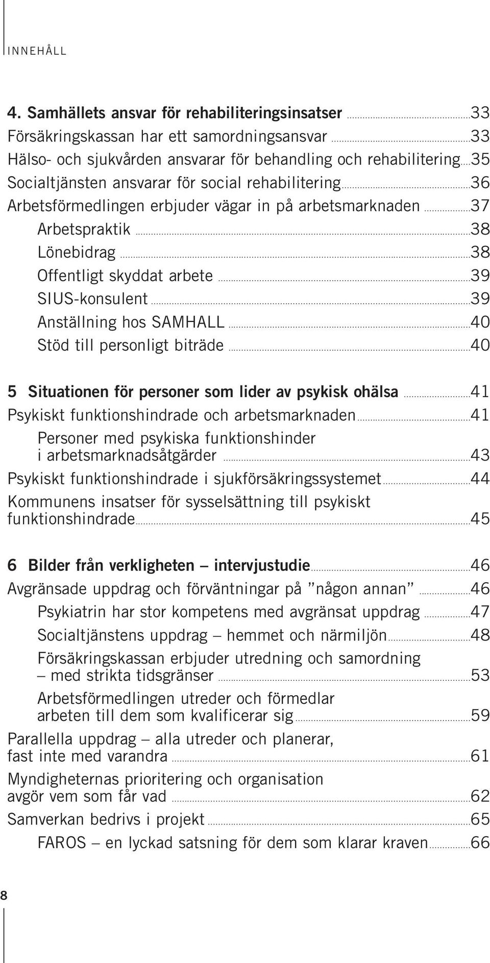 ..39 Anställning hos SAMHALL...40 Stöd till personligt biträde...40 5 Situationen för personer som lider av psykisk ohälsa...41 Psykiskt funktionshindrade och arbetsmarknaden.