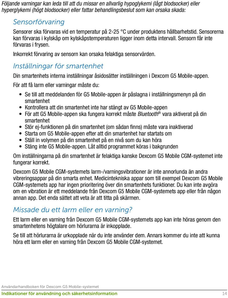 Sensorn får inte förvaras i frysen. Inkorrekt förvaring av sensorn kan orsaka felaktiga sensorvärden.