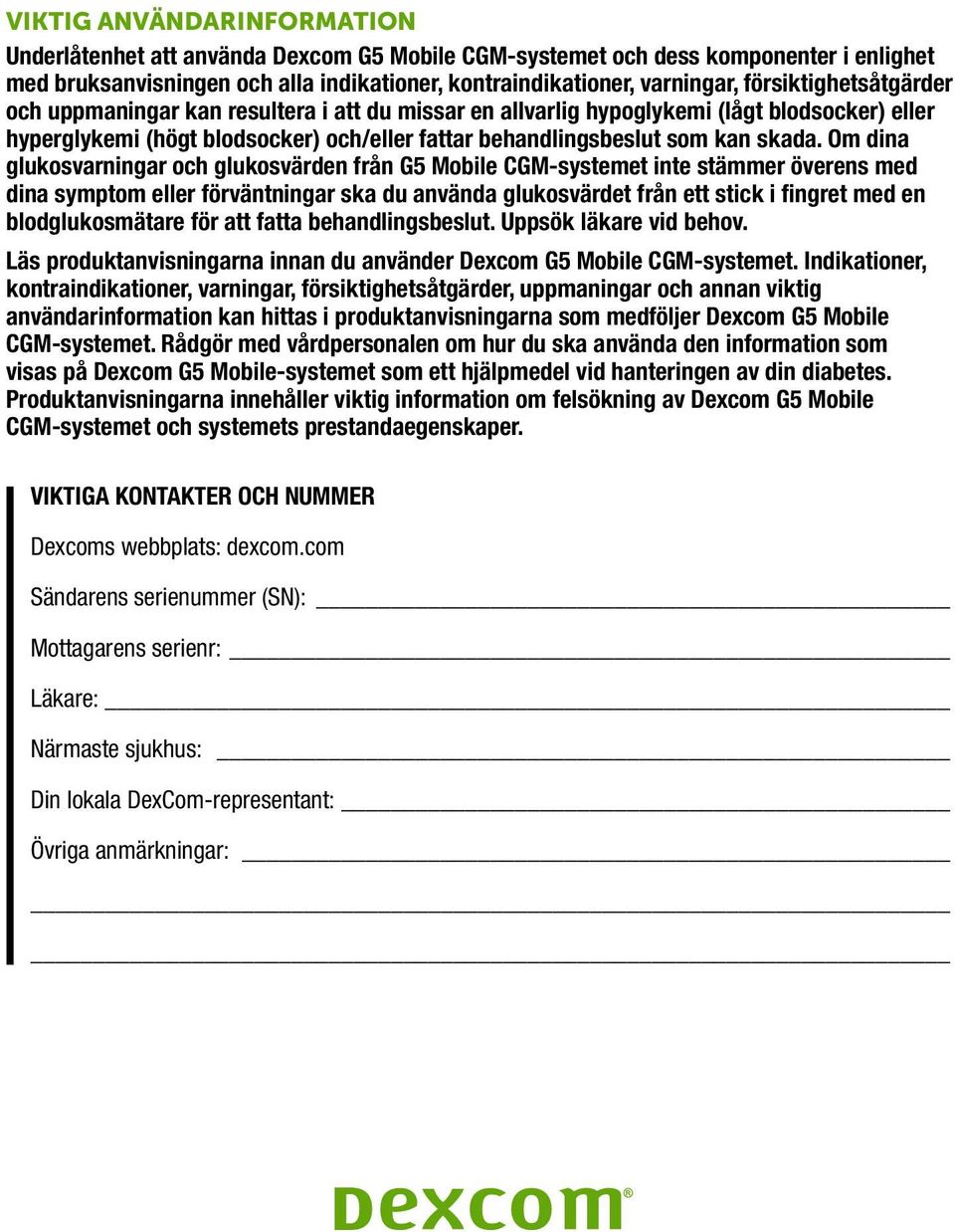 Om dina glukosvarningar och glukosvärden från G5 Mobile CGM-systemet inte stämmer överens med dina symptom eller förväntningar ska du använda glukosvärdet från ett stick i fingret med en