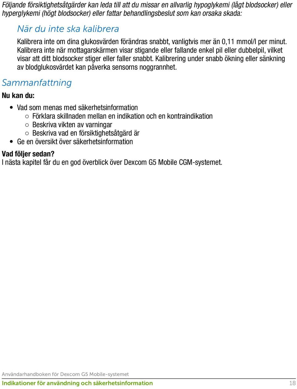 Kalibrera inte när mottagarskärmen visar stigande eller fallande enkel pil eller dubbelpil, vilket visar att ditt blodsocker stiger eller faller snabbt.