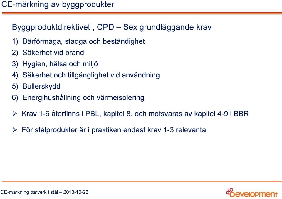 tillgänglighet vid användning 5) Bullerskydd 6) Energihushållning och värmeisolering Krav 1-6