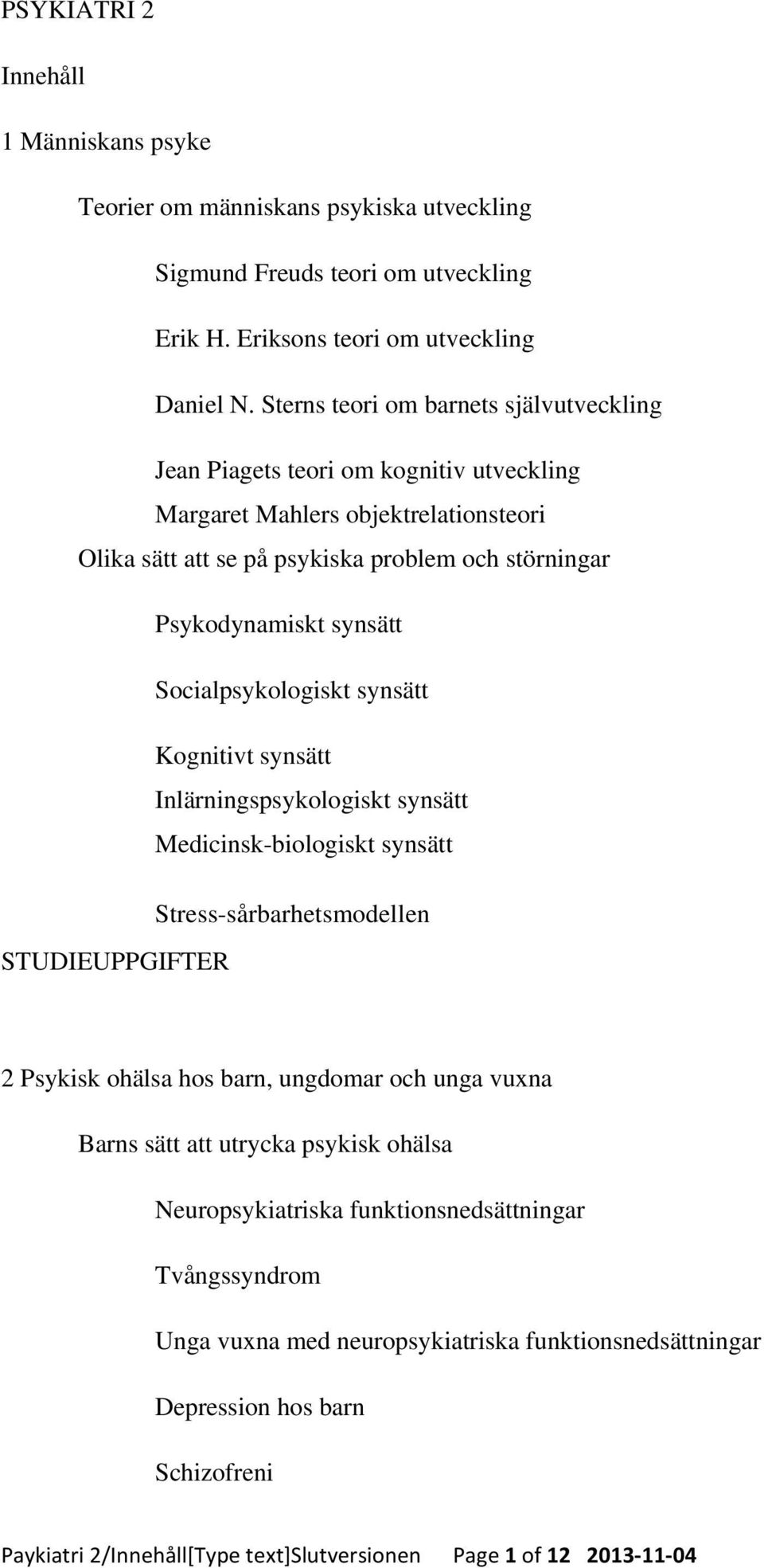 Socialpsykologiskt synsätt Kognitivt synsätt Inlärningspsykologiskt synsätt Medicinsk-biologiskt synsätt Stress-sårbarhetsmodellen 2 Psykisk ohälsa hos barn, ungdomar och unga vuxna Barns sätt att