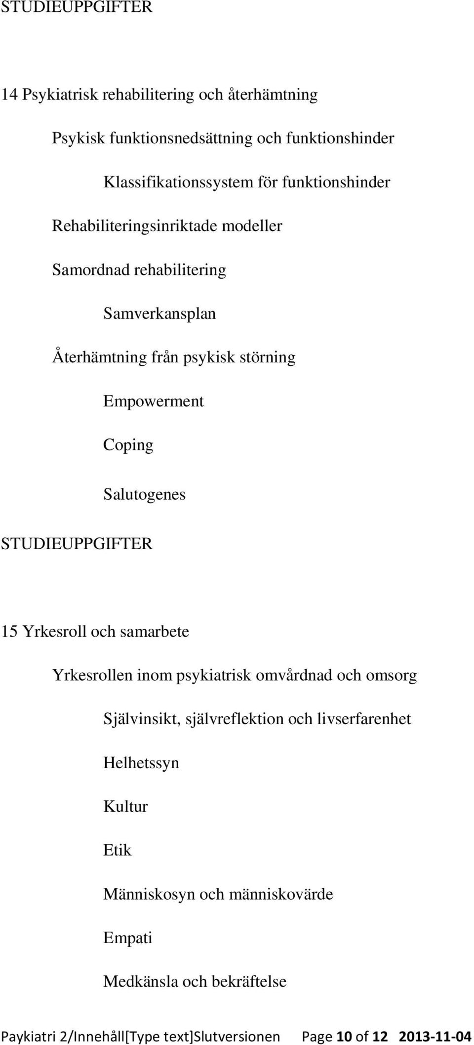 15 Yrkesroll och samarbete Yrkesrollen inom psykiatrisk omvårdnad och omsorg Självinsikt, självreflektion och livserfarenhet Helhetssyn