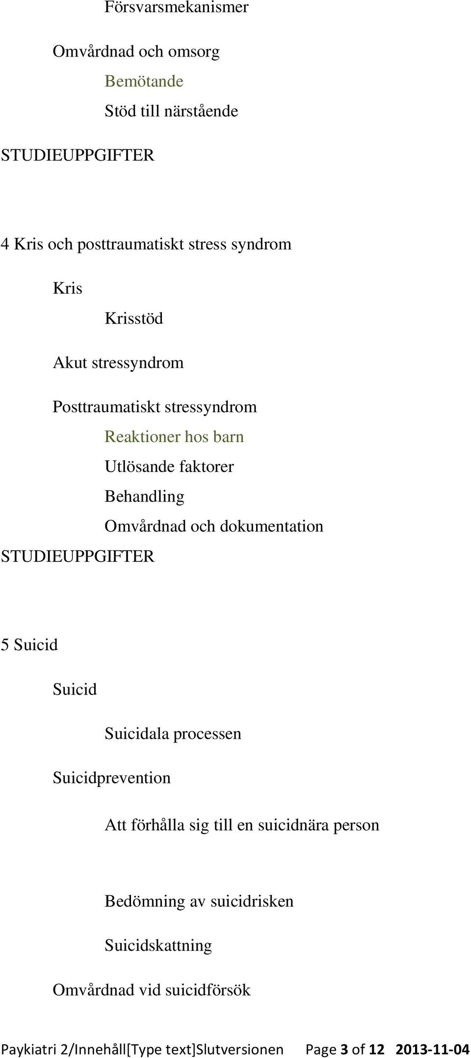 dokumentation 5 Suicid Suicid Suicidala processen Suicidprevention Att förhålla sig till en suicidnära person Bedömning