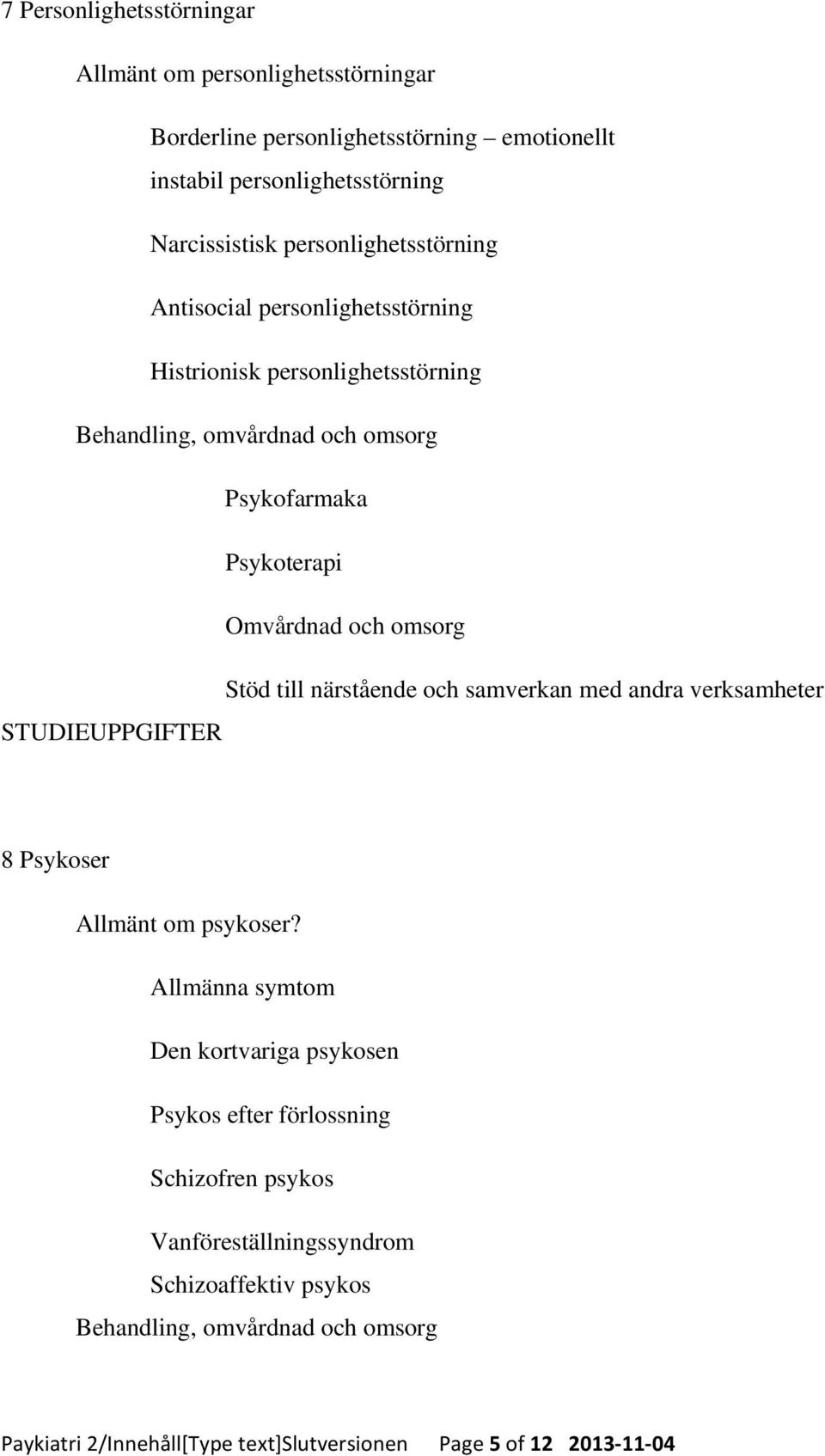 och omsorg Stöd till närstående och samverkan med andra verksamheter 8 Psykoser Allmänt om psykoser?