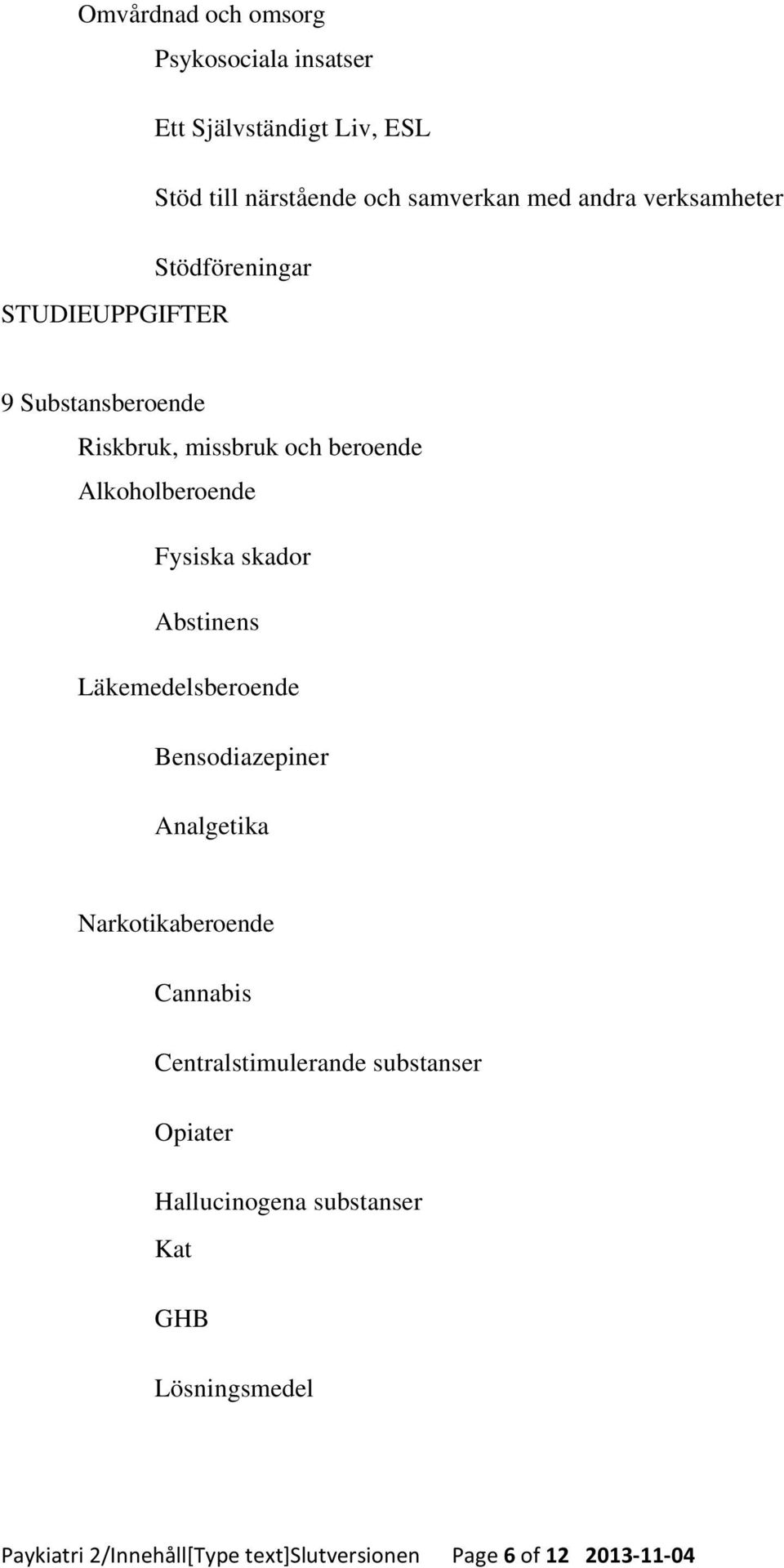 Abstinens Läkemedelsberoende Bensodiazepiner Analgetika Narkotikaberoende Cannabis Centralstimulerande substanser