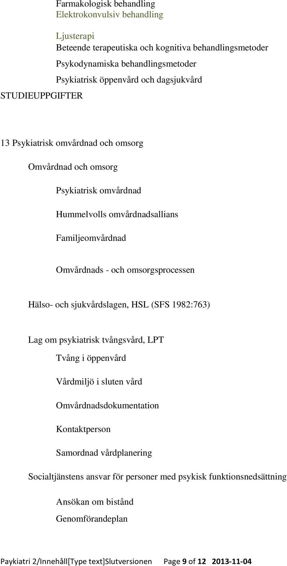 Hälso- och sjukvårdslagen, HSL (SFS 1982:763) Lag om psykiatrisk tvångsvård, LPT Tvång i öppenvård Vårdmiljö i sluten vård Omvårdnadsdokumentation Kontaktperson Samordnad