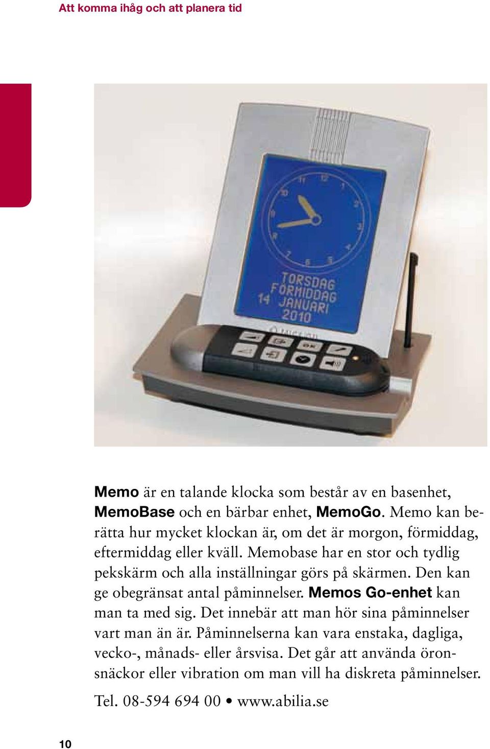 Memobase har en stor och tydlig pekskärm och alla inställningar görs på skärmen. Den kan ge obegränsat antal påminnelser. Memos Go-enhet kan man ta med sig.