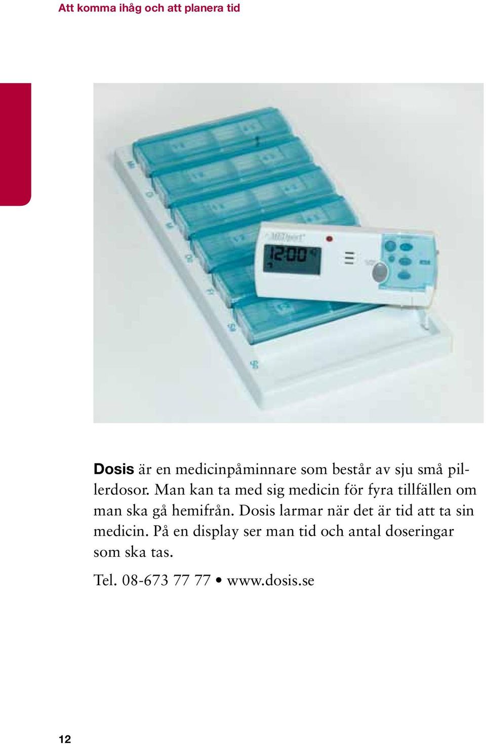 Man kan ta med sig medicin för fyra tillfällen om man ska gå hemifrån.