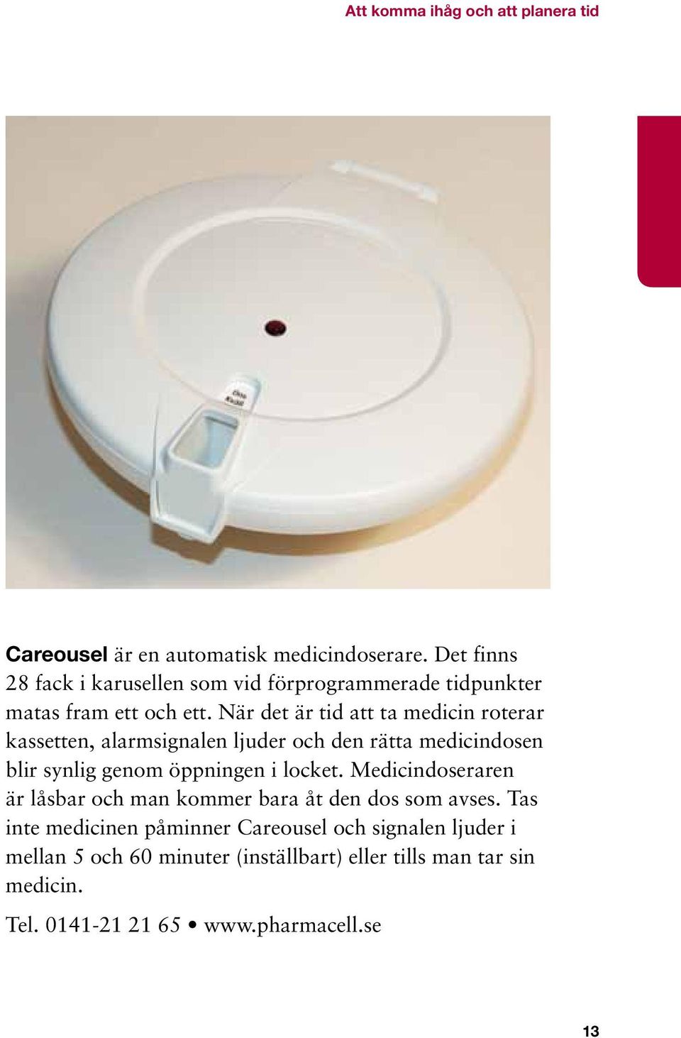 När det är tid att ta medicin roterar kassetten, alarmsignalen ljuder och den rätta medicindosen blir synlig genom öppningen i locket.