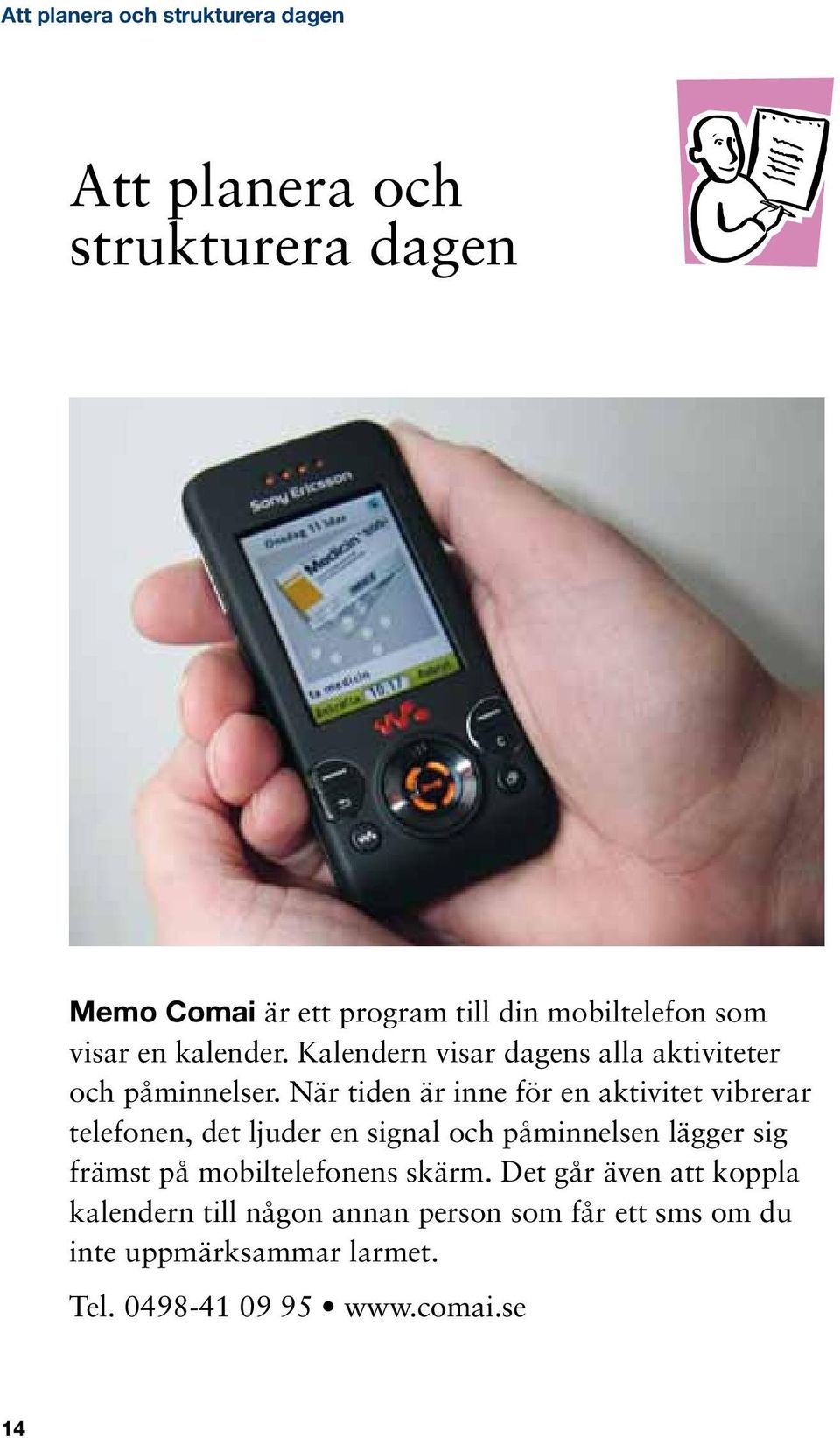 När tiden är inne för en aktivitet vibrerar telefonen, det ljuder en signal och påminnelsen lägger sig främst på
